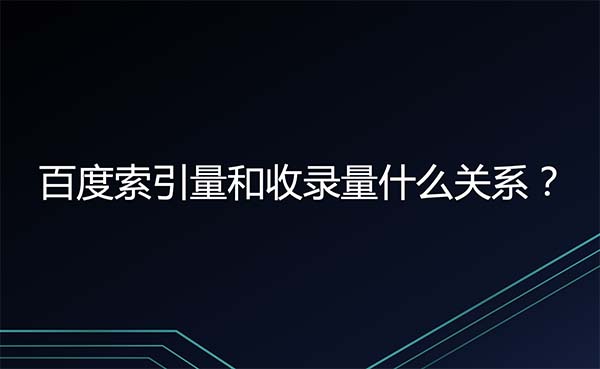 百度索引量和收錄量是什么關(guān)系？區(qū)別大嗎？